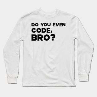 Coder - Do you even code, bro? Long Sleeve T-Shirt